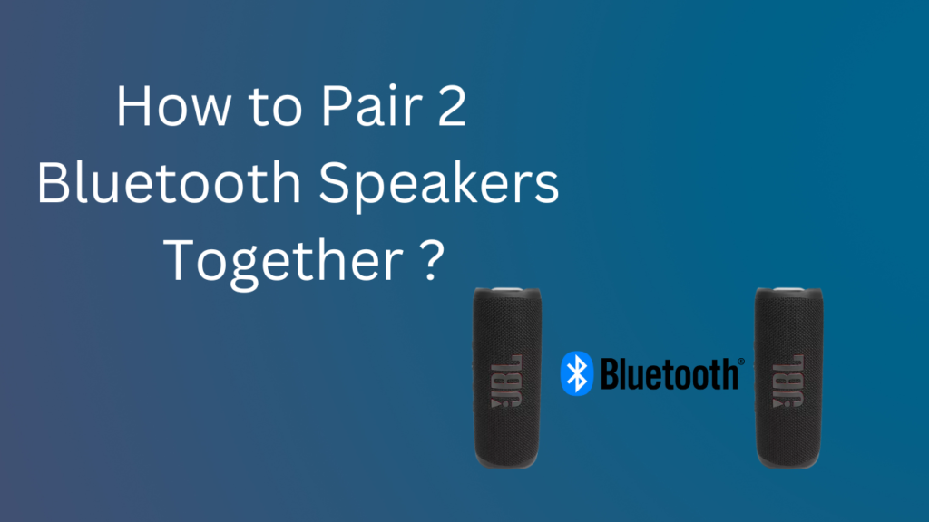 How to Pair 2 Bluetooth Speakers Together?