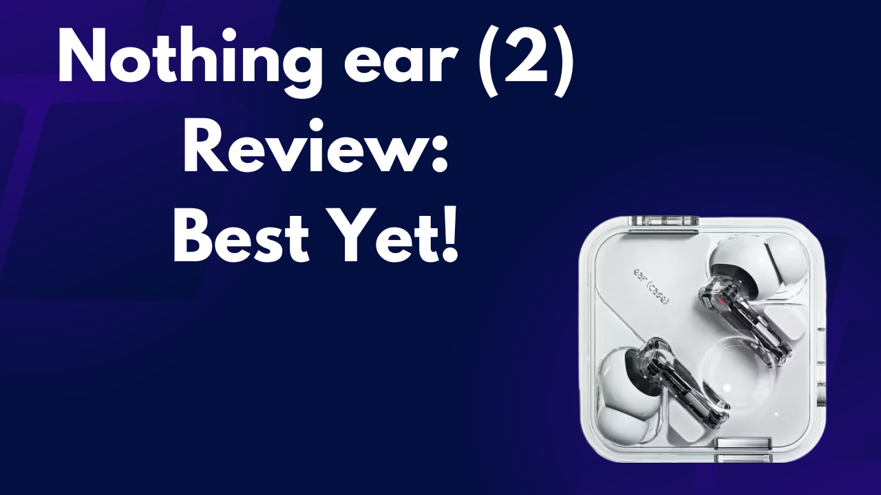 Nothing ear 2 Review Best Yet