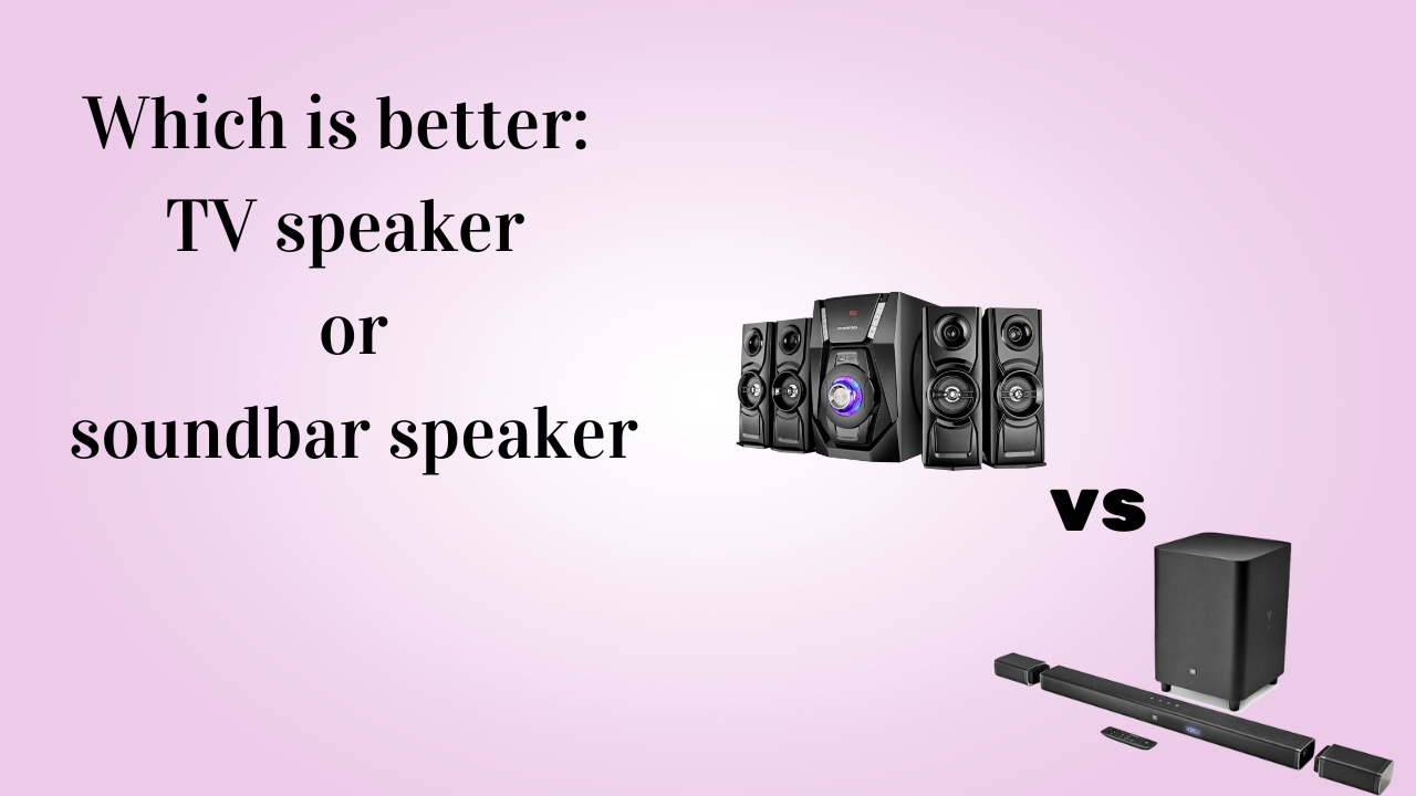 Which is better TV speaker or soundbar speaker