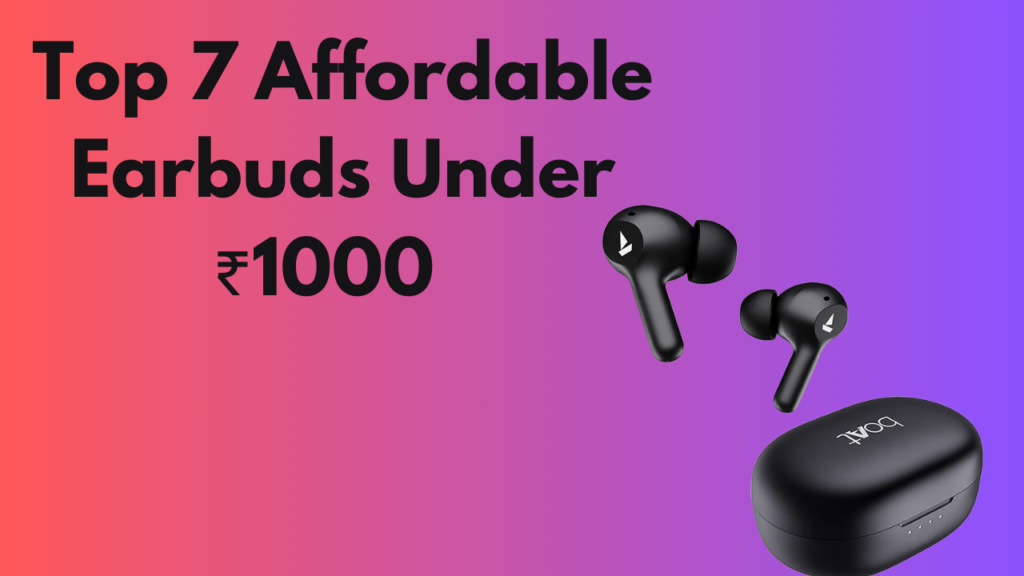 Top 7 Affordable Earbuds Under ₹1000