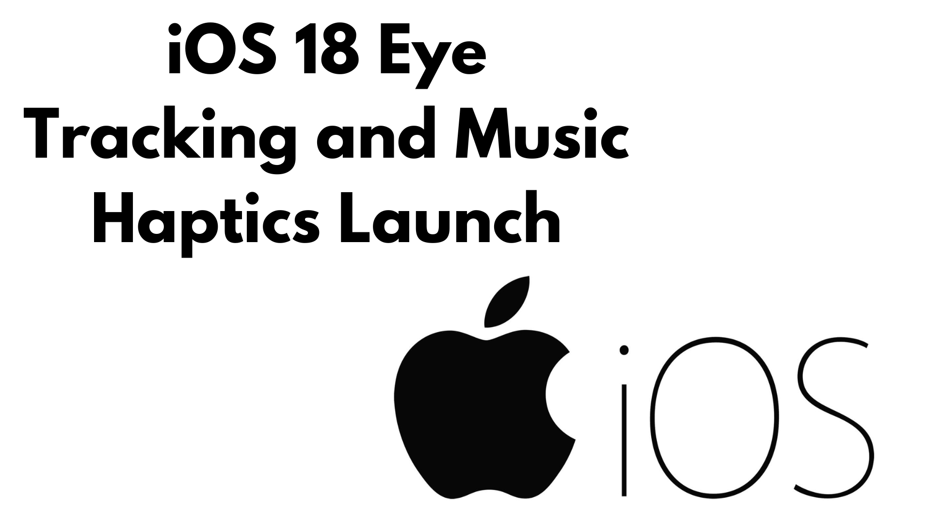 iOS 18 Eye Tracking and Music Haptics Launch