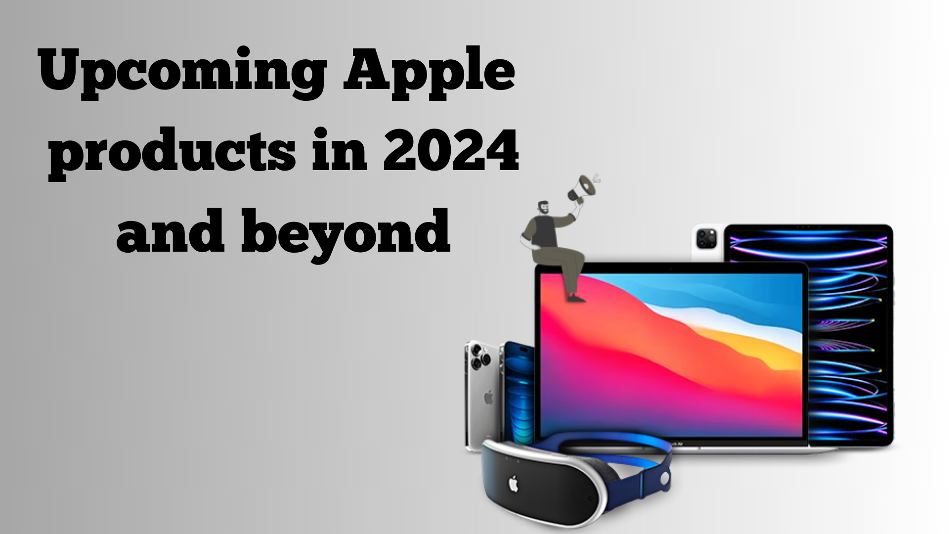 Upcoming Apple products in 2024 and beyond
